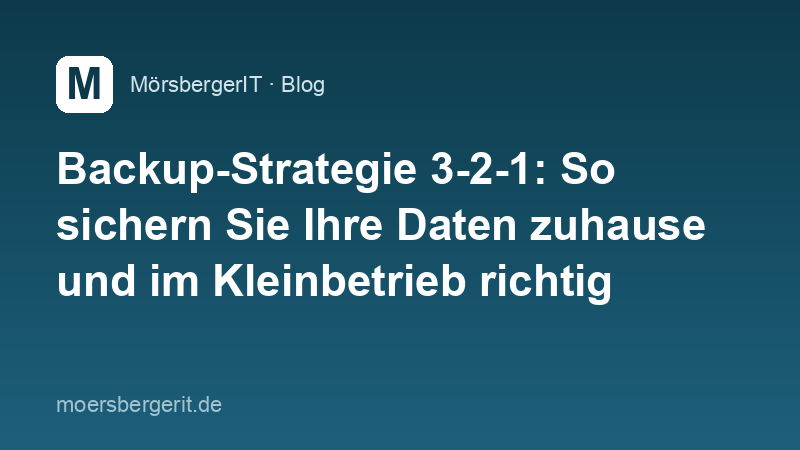 Backup-Strategie 3-2-1: So sichern Sie Ihre Daten zuhause und im Kleinbetrieb richtig